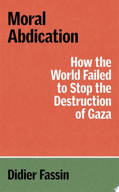 Moral Abdication. How the World Failed to Stop the Destruction of Gaza