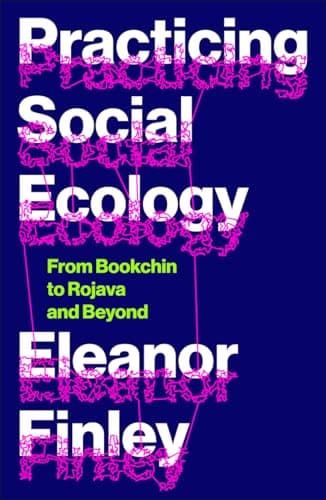 Practicing Social Ecology. From Bookchin to Rojava and Beyond