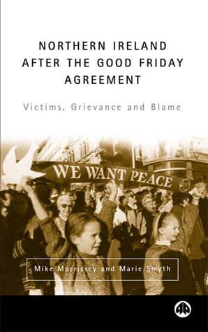 Northern Ireland After the Good Friday Agreement. Victims, Grievance and Blame